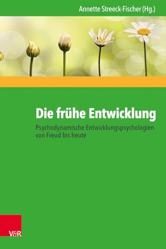 Die frühe Entwicklung - Psychodynamische Entwicklungspsychologien von Freud bis heute Die frühe Entwicklung - Psychodynamische Entwicklungspsychologien von Freud bis heute
