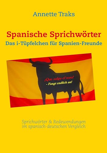 Spanische Sprichwörter: Das i-Tüpfelchen für Spanien-Freunde Spanische Sprichwörter: Das i-Tüpfelchen für Spanien-Freunde von Books on Demand GmbH
