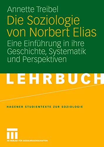 Die Soziologie von Norbert Elias: Eine Einführung in Ihre Geschichte, Systematik und Perspektiven (Studientexte zur Soziologie) (German Edition) von VS Verlag für Sozialwissenschaften