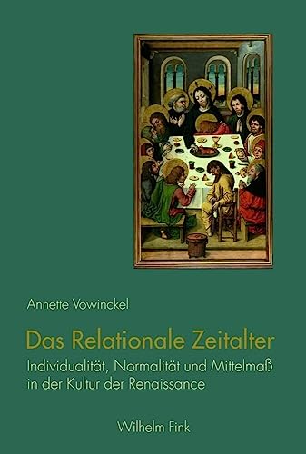 Das relationale Zeitalter. Individualität, Normalität und Mittelmaß in der Kultur der Renaissance von WILHELM FINK VERLAG