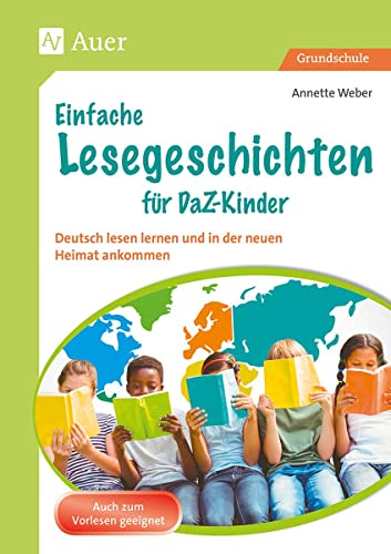 Einfache Lesegeschichten für DaZ-Kinder: Deutsch lesen lernen und in der neuen Heimat ankommen (1. bis 4. Klasse) (Unterricht mit Flüchtlingskindern Grundschule)