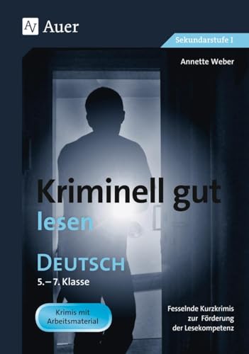 Kriminell gut lesen, Klasse 5-7: Fesselnde Kurzkrimis zur Förderung der Lesekompetenz: Fesselnde Kurzkrimis zur Förderung der Lesekompetenz. Krimis ... (Kriminell gut ? für die Sekundarstufe)