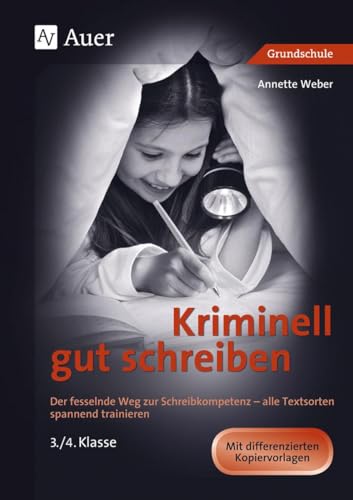 Kriminell gut schreiben, Klasse 3/4: Der fesselnde Weg zur Schreibkompetenz - alle Textsorten spannend trainieren 3./4. Klasse (Kriminell gut ? für die Grundschule)