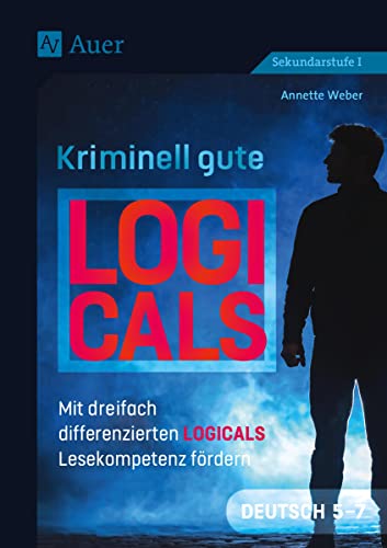 Kriminell gute Logicals Deutsch 5-7: Mit dreifach differenzierten Logicals Lesekompetenz fördern (5. bis 7. Klasse) (Kriminell gut ? für die Sekundarstufe) von Auer Verlag i.d.AAP LW