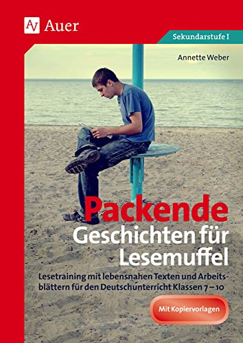 Packende Geschichten für Lesemuffel: Lesetraining mit lebensnahen Texten und Arbeits- blättern für den Deutschunterricht Klassen 7-10 Packende Geschichten für Lesemuffel: Lesetraining mit lebensnahen Texten und Arbeits- blättern für den Deutschunterricht Klassen 7-10