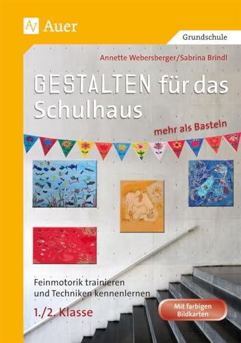 Gestalten für das Schulhaus - mehr als Basteln 1/2: Feinmotorik trainieren und Techniken kennenlernen (1. und 2. Klasse) (Gestalten - mehr als basteln)