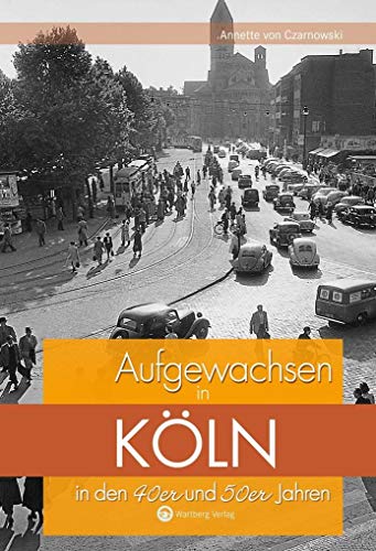 Aufgewachsen in Köln in den 40er und 50er Jahren: Kindheit und Jugend von Wartberg Verlag