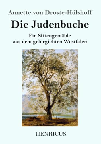 Die Judenbuche: Ein Sittengemälde aus dem gebirgichten Westfalen Die Judenbuche: Ein Sittengemälde aus dem gebirgichten Westfalen von Henricus