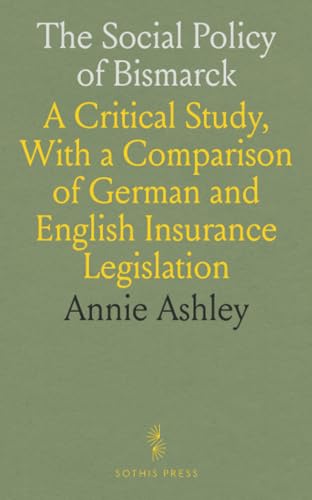 The Social Policy of Bismarck: A Critical Study, With a Comparison of German and English Insurance Legislation von Sothis Press