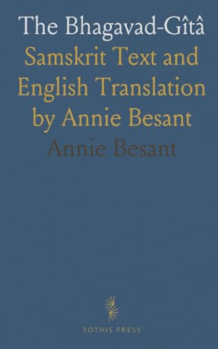 The Bhagavad-Gîtâ: Samskrit Text and English Translation by Annie Besant von Sothis Press