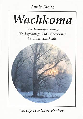 Wachkoma: Eine Herausforderung für Angehörige und Pflegekräfte - 18 Einzelschicksale (Gesundheit und Medizin) von Becker Verlag Hartmut