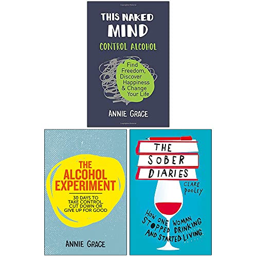 This Naked Mind: Control Alcohol, Find Freedom, Discover Happiness & Change Your Life, The Alcohol Experiment & The Sober Diaries 3 Books Collection Set - Annie Grace