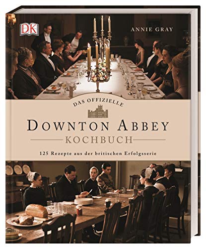 Das offizielle Downton-Abbey-Kochbuch: 125 Rezepte aus der britischen Erfolgsserie von DK