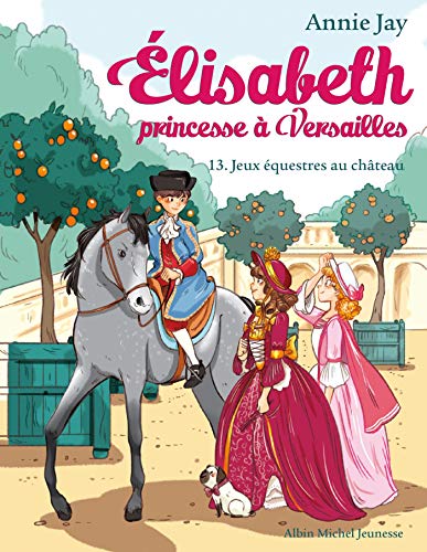 Elisabeth 13/Jeux equestres au chateau: Elisabeth, princesse à Versailles - tome 13