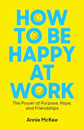 How to Be Happy at Work: The Power of Purpose, Hope, and Friendship (Harvard Business Review Book Series)
