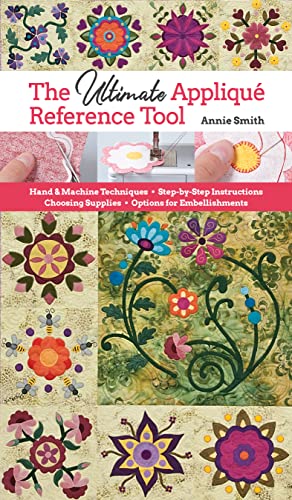 The Ultimate Appliqué Reference Tool: Hand & Machine Techniques; Step-by-step Instructions; Choosing Supplies; Options for Embellishments von C&T Publishing