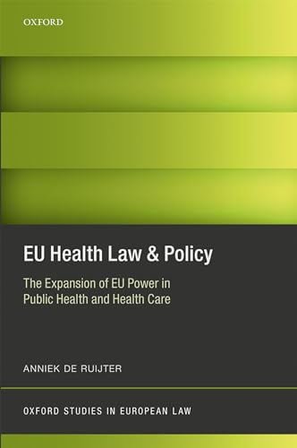 EU Health Law & Policy: The Expansion of EU Power in Public Health and Health Care (Oxford Studies in European Law)