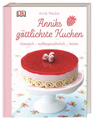 Anniks göttlichste Kuchen: klassisch – außergewöhnlich – lecker von DK