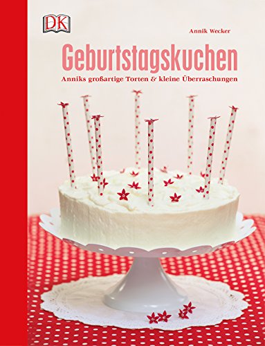 Geburtstagskuchen: Anniks großartige Torten und kleine Überraschungen Geburtstagskuchen: Anniks großartige Torten und kleine Überraschungen