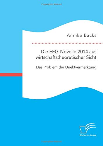 Die Eeg-Novelle 2014 aus wirtschaftstheoretischer Sicht: Das Problem der Direktvermarktung von Diplomica Verlag