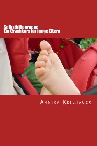 Selbsthilfegruppe - Ein Crashkurs für junge Eltern Selbsthilfegruppe - Ein Crashkurs für junge Eltern von CreateSpace Independent Publishing Platform