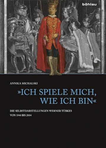 »Ich spiele mich, wie ich bin«: Die Selbstdarstellungen Werner Tübkes von 1940 bis 2004 »Ich spiele mich, wie ich bin«: Die Selbstdarstellungen Werner Tübkes von 1940 bis 2004