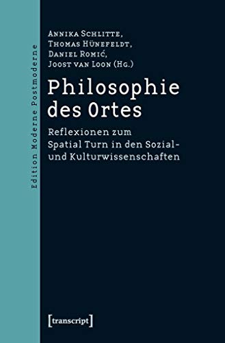 Philosophie des Ortes: Reflexionen zum Spatial Turn in den Sozial- und Kulturwissenschaften (Edition Moderne Postmoderne)