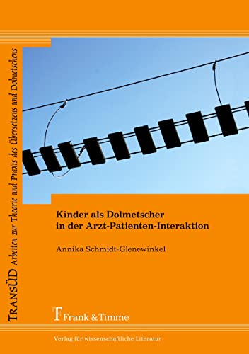 Kinder als Dolmetscher in der Arzt-Patienten-Interaktion (TRANSÜD. Arbeiten zur Theorie und Praxis des Übersetzens und Dolmetschens) von Frank & Timme