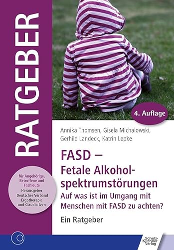 FASD - Fetale Alkoholspektrumstörungen: Auf was ist im Umgang mit Menschen mit FASD zu achten? Ein Ratgeber (Ratgeber für Angehörige, Betroffene und Fachleute)