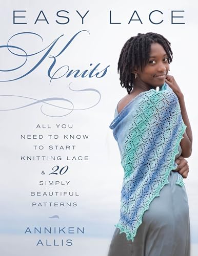 Easy Lace Knits: All You Need to Know to Start Knitting Lace & 20 Simply Beautiful Patterns