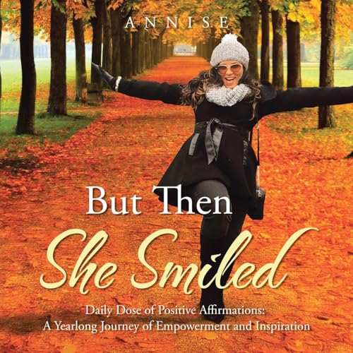 But Then She Smiled: Daily Dose of Positive Affirmations: A Yearlong Journey of Empowerment and Inspiration But Then She Smiled: Daily Dose of Positive Affirmations: A Yearlong Journey of Empowerment and Inspiration von Xlibris US
