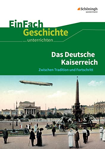 EinFach Geschichte ...unterrichten: Das Deutsche Kaiserreich Zwischen Tradition und Fortschritt von Westermann Bildungsmedien Verlag GmbH