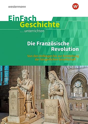 EinFach Geschichte ...unterrichten: Die Französische Revolution Von den Anfängen bis zur Entstehung der bürgerlichen Gesellschaft EinFach Geschichte ...unterrichten: Die Französische Revolution Von den Anfängen bis zur Entstehung der bürgerlichen Gesellschaft