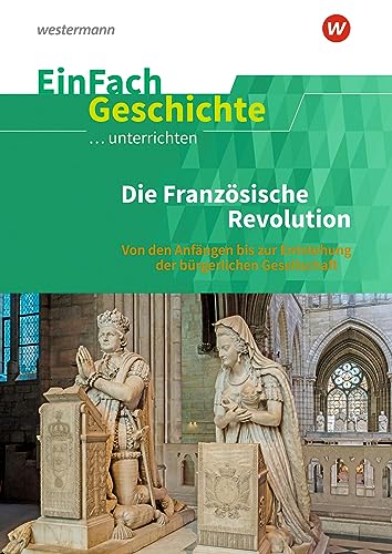 EinFach Geschichte ...unterrichten: Die Französische Revolution Von den Anfängen bis zur Entstehung der bürgerlichen Gesellschaft von Schöningh