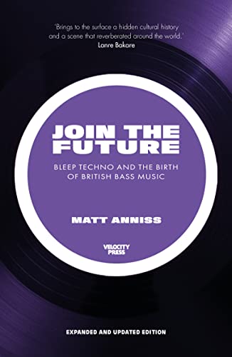 Join The Future: Bleep Techno and the Birth of British Bass Music von Velocity Press