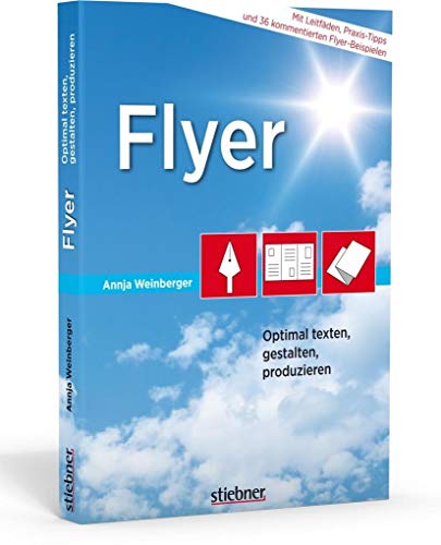 Flyer Optimal texten, gestalten, produzieren. Tipps und Tricks zur Flyer Gestaltung. Mit Werbetext Beispielen und Flyer Gestaltungsregeln. Alles, was Sie brauchen, um Ihre eigenen Flyer zu erstellen! von Stiebner