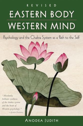 Eastern Body, Western Mind: Psychology and the Chakra System As a Path to the Self Eastern Body, Western Mind: Psychology and the Chakra System As a Path to the Self