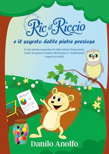 Ric il riccio e il segreto delle pietre preziose. Il mio primo manuale di educazione finanziaria. Come scoprire il valore del denaro e trasformare i sogni in realtà von Youcanprint