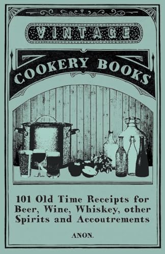 101 Old Time Receipts for Beer, Wine, Whiskey, other Spirits and Accoutrements 101 Old Time Receipts for Beer, Wine, Whiskey, other Spirits and Accoutrements von Read Books