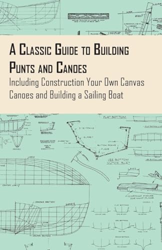 A Classic Guide to Building Punts and Canoes - Including Construction Your Own Canvas Canoes and Building a Sailing Boat von Read Books