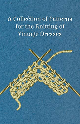 A Collection of Patterns for the Knitting of Vintage Dresses A Collection of Patterns for the Knitting of Vintage Dresses von Sastri Press