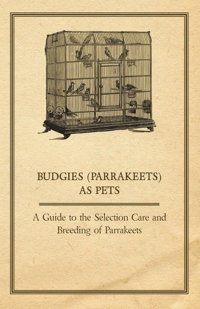 Budgies (Parrakeets) as Pets - A Guide to the Selection Care and Breeding of Parrakeets von Jesson Press