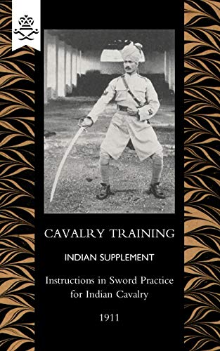 Cavalry Training Indian Supplement Instructions in Sword Practice for Indian Cavalry 1911