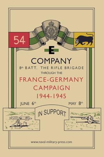 E COMPANY 8th BATT. THE RIFLE BRIGADE Through the France and Germany campaign, 1944-1945 von Naval & Military Press Ltd