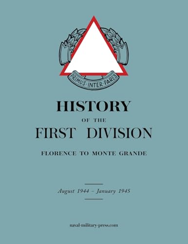 HISTORY OF THE FIRST DIVISION Florence to Monte Grande: August 1944-January 1945 von Naval & Military Press Ltd