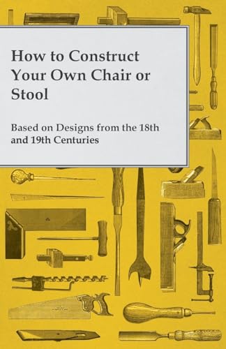 How to Construct Your Own Chair or Stool Based on Designs from the 18th and 19th Centuries