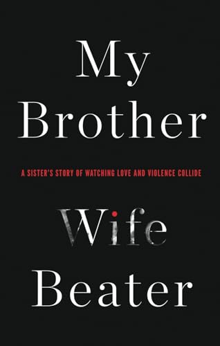 My Brother, Wife Beater: A sister's story of watching love and violence collide My Brother, Wife Beater: A sister's story of watching love and violence collide von Silent Partner