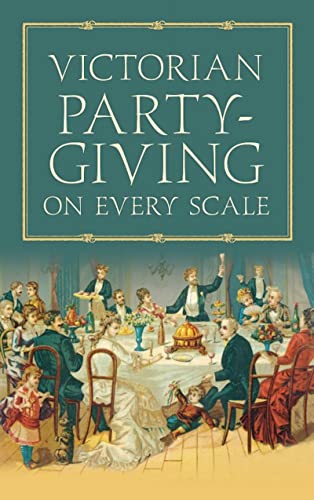 Victorian Party-Giving on Every Scale Victorian Party-Giving on Every Scale von Nonsuch Publishing