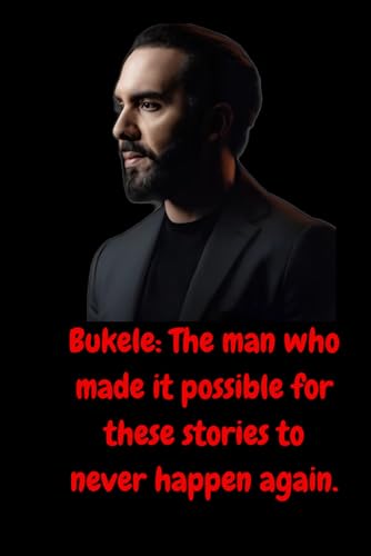 Bukele: The man who made it possible for these stories to never happen again Bukele: The man who made it possible for these stories to never happen again von Independently published