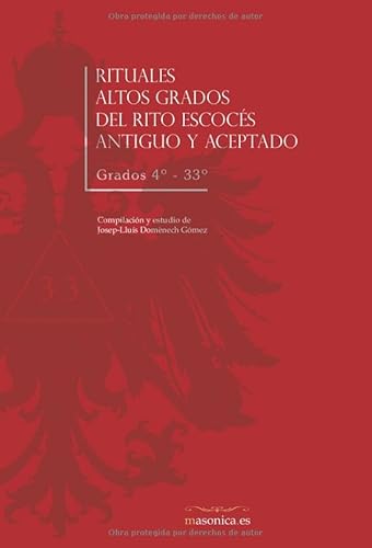 Rituales Altos Grados del Rito Escocés Antiguo y Aceptado: Grados 4º-33º Rituales Altos Grados del Rito Escocés Antiguo y Aceptado: Grados 4º-33º